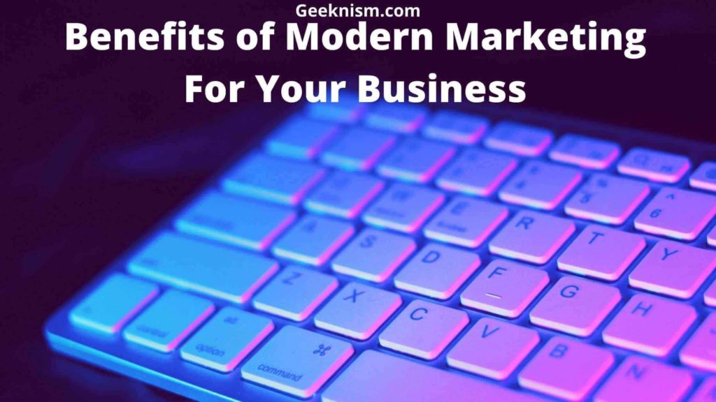 Benefits of Modern Marketing For Your Business