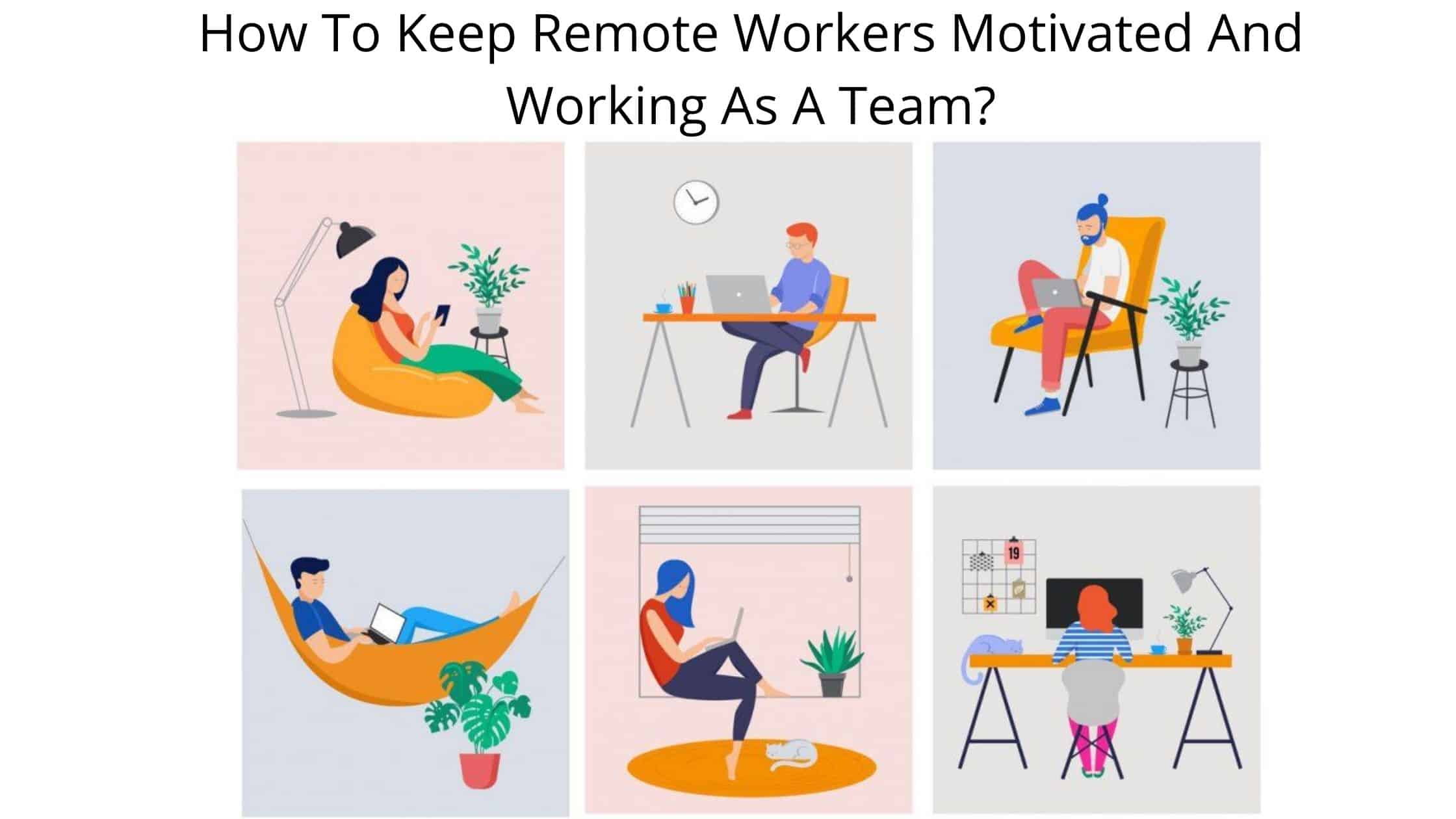 How To Keep Remote Workers Motivated And Working As A Team